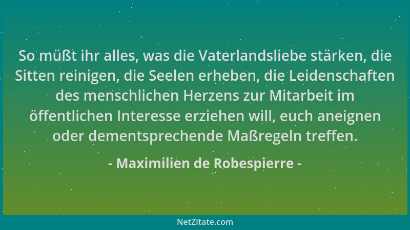 Maximilien de Robespierre - So müßt ihr alles, was die Vaterlandsliebe stärken, die Sitten reinigen, die Seelen erheben, di...
