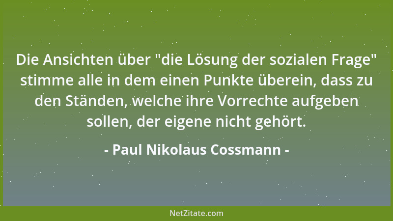 Paul Nikolaus Cossmann - Die Ansichten über  "die Lösung der sozialen Frage " stimme alle in dem einen Punkte überein, dass z...