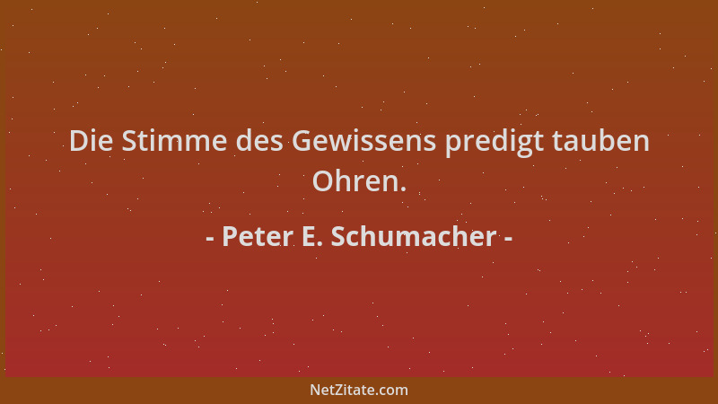 Peter E. Schumacher - Die Stimme des Gewissens predigt tauben Ohren....