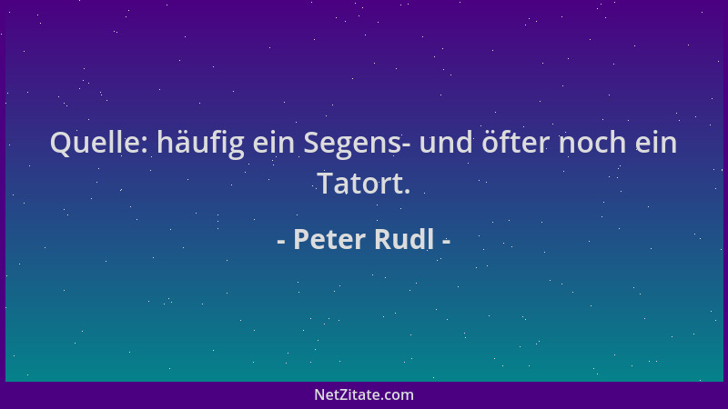 Peter Rudl - Quelle: häufig ein Segens- und öfter noch ein Tatort....