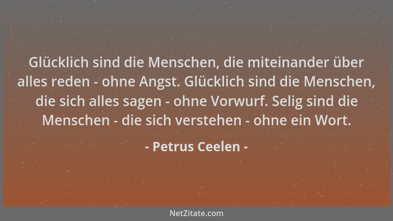 Petrus Ceelen - Glücklich sind die Menschen, die miteinander über alles reden - ohne Angst. Glücklich sind die Menschen, di...