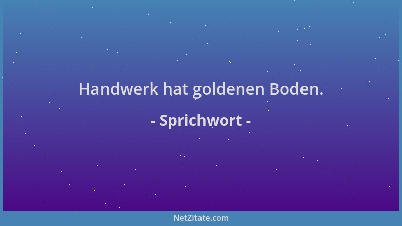 Sprichwort - Handwerk hat goldenen Boden....