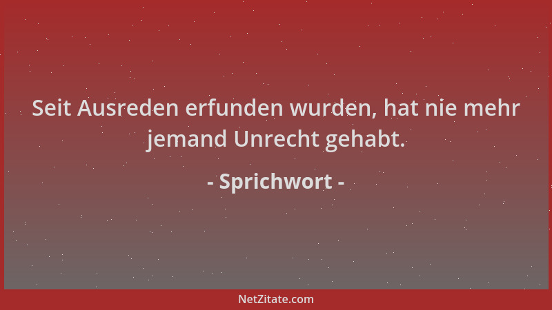Sprichwort - Seit Ausreden erfunden wurden, hat nie mehr jemand Unrecht gehabt....