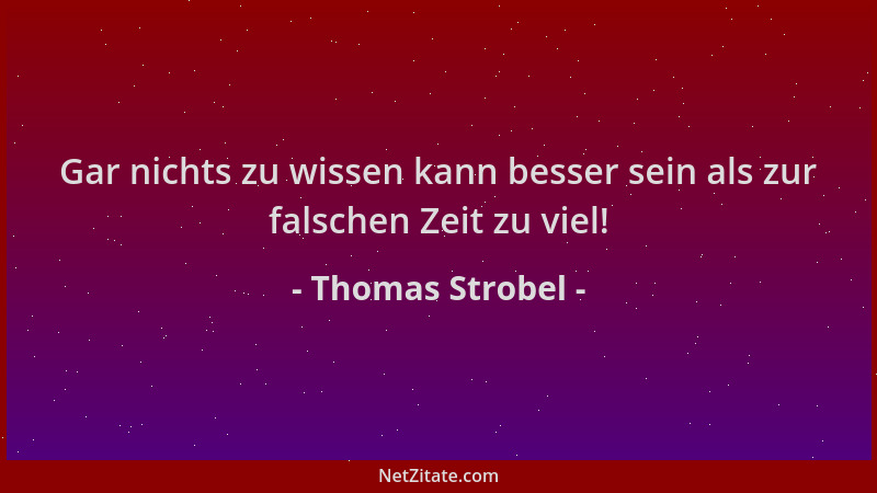 Thomas Strobel - Gar nichts zu wissen kann besser sein als zur falschen Zeit zu viel!...