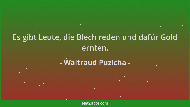 Waltraud Puzicha - Es gibt Leute, die Blech reden und dafür Gold ernten....
