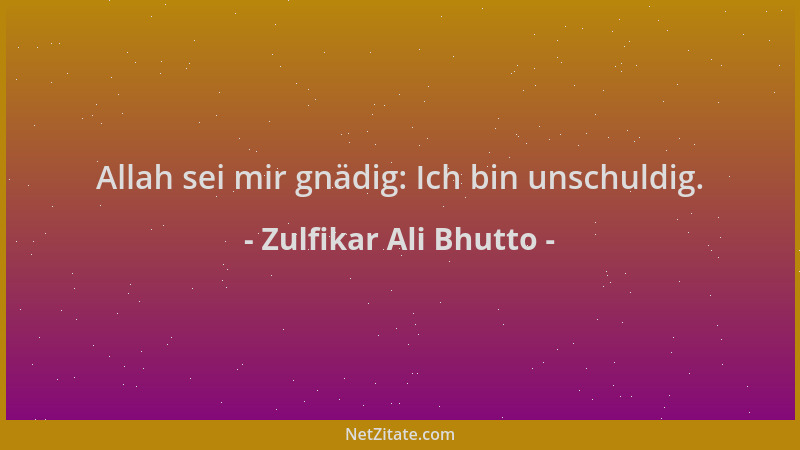 Zulfikar Ali Bhutto - Allah sei mir gnädig: Ich bin unschuldig....