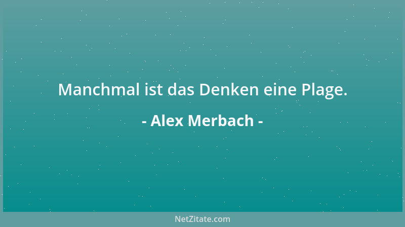 Alex Merbach - Manchmal ist das Denken eine Plage....