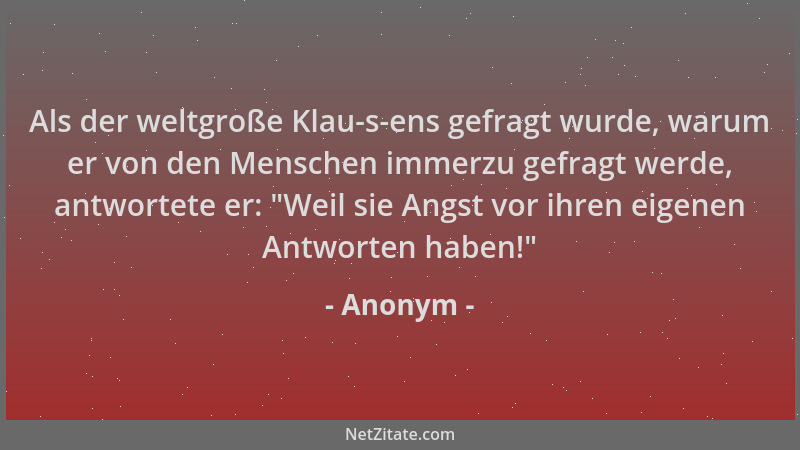 Anonym - Als der weltgroße Klau-s-ens gefragt wurde, warum er von den Menschen immerzu gefragt werde, antwortete er:  "Weil...