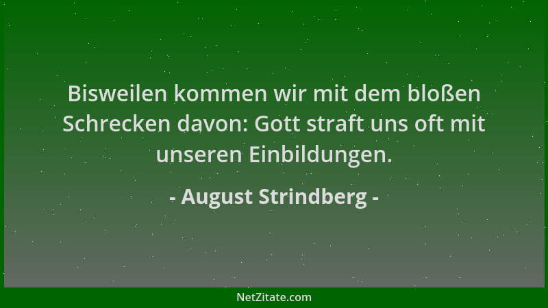 August Strindberg - Bisweilen kommen wir mit dem bloßen Schrecken davon: Gott straft uns oft mit unseren Einbildungen....
