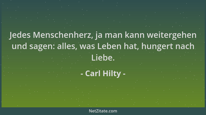 Carl Hilty - Jedes Menschenherz, ja man kann weitergehen und sagen: alles, was Leben hat, hungert nach Liebe....