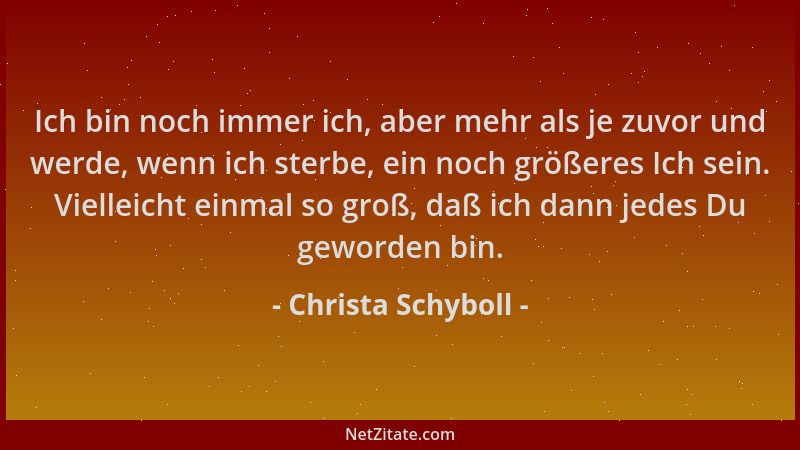 Christa Schyboll - Ich bin noch immer ich, aber mehr als je zuvor und werde, wenn ich sterbe, ein noch größeres Ich sein. V...