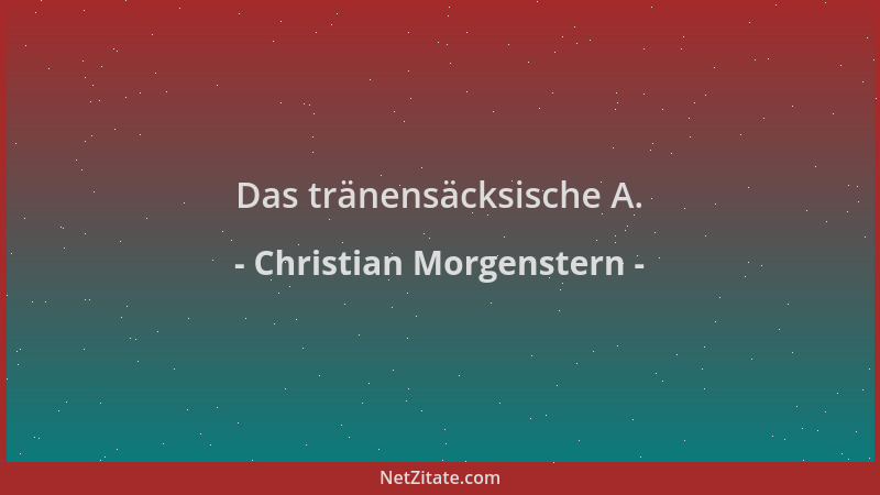 Christian Morgenstern - Das tränensäcksische A....