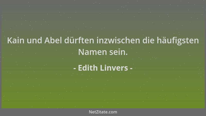 Edith Linvers - Kain und Abel dürften inzwischen die häufigsten Namen sein....