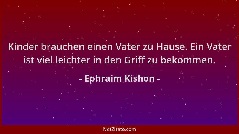 Ephraim Kishon - Kinder brauchen einen Vater zu Hause. Ein Vater ist viel leichter in den Griff zu bekommen....