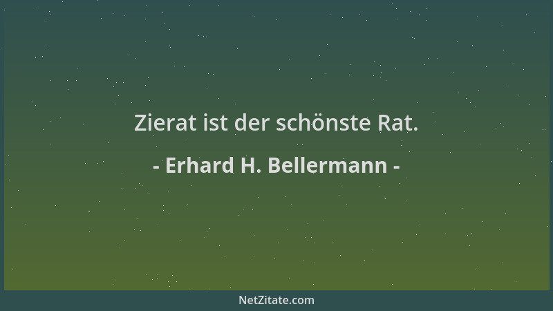 Erhard H. Bellermann - Zierat ist der schönste Rat....