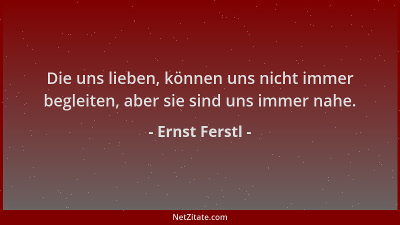 Ernst Ferstl - Die uns lieben, können uns nicht immer begleiten, aber sie sind uns immer nahe....