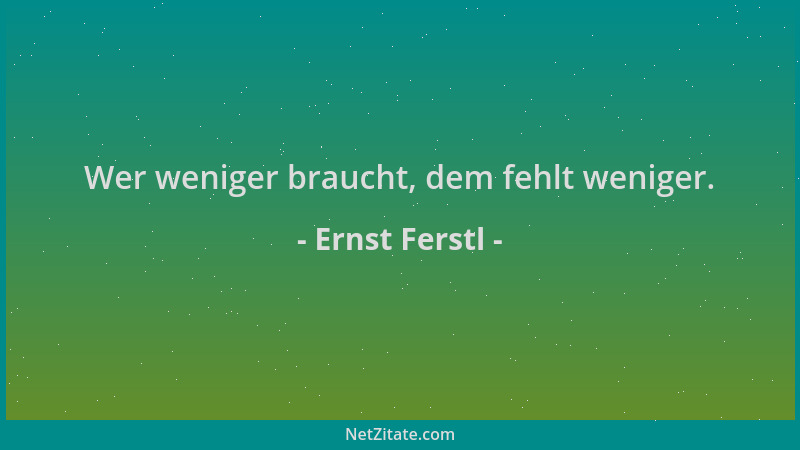 Ernst Ferstl - Wer weniger braucht, dem fehlt weniger....