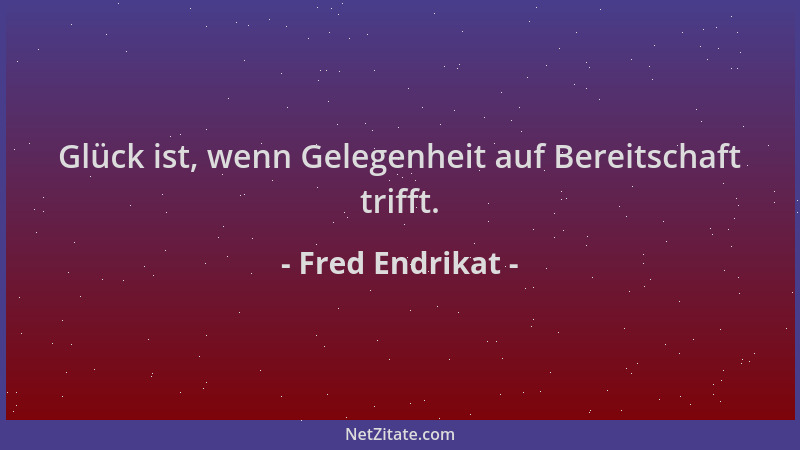 Fred Endrikat - Glück ist, wenn Gelegenheit auf Bereitschaft trifft....