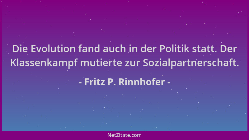 Fritz P. Rinnhofer - Die Evolution fand auch in der Politik statt. Der Klassenkampf mutierte zur Sozialpartnerschaft....