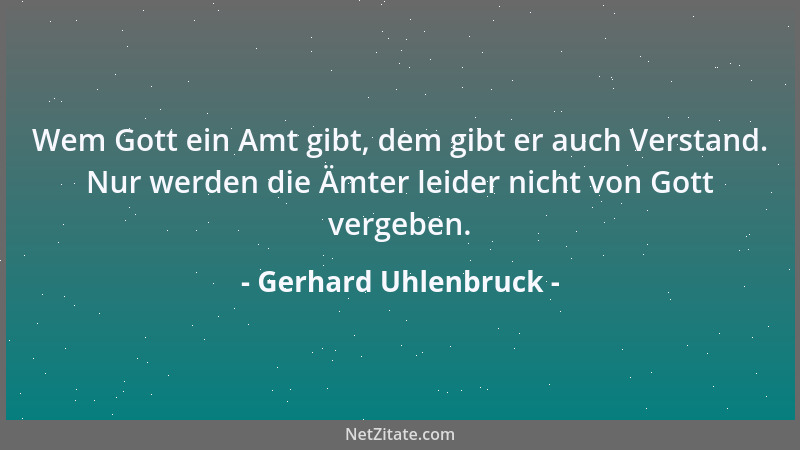 Gerhard Uhlenbruck - Wem Gott ein Amt gibt, dem gibt er auch Verstand. Nur werden die Ämter leider nicht von Gott vergeben....