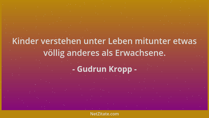 Gudrun Kropp - Kinder verstehen unter Leben mitunter etwas völlig anderes als Erwachsene....