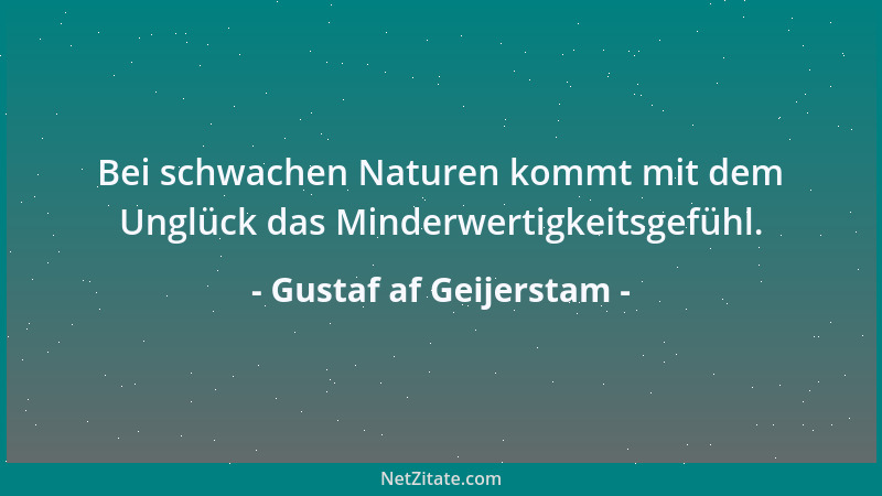 Gustaf af Geijerstam - Bei schwachen Naturen kommt mit dem Unglück das Minderwertigkeitsgefühl....