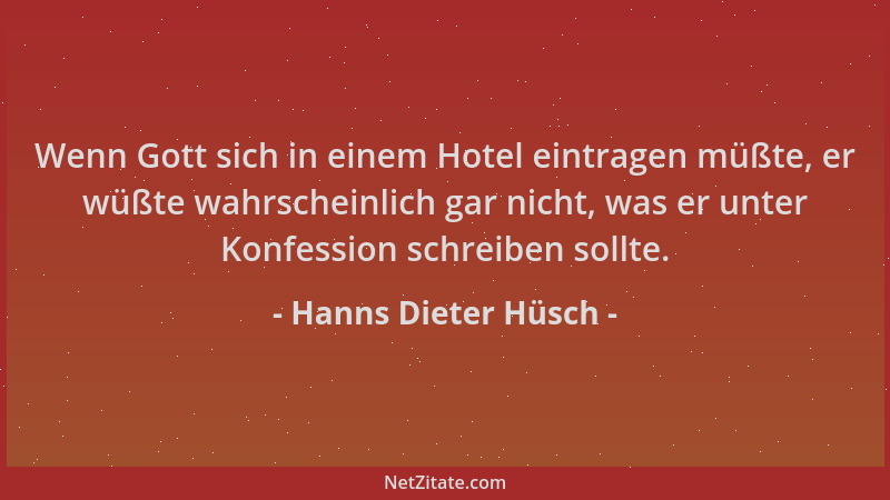 Hanns Dieter Hüsch - Wenn Gott sich in einem Hotel eintragen müßte, er wüßte wahrscheinlich gar nicht, was er unter Konfess...