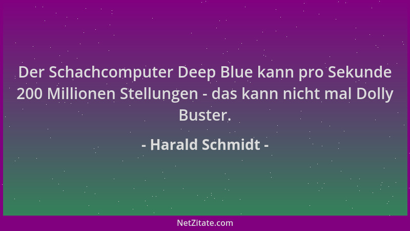 Harald Schmidt - Der Schachcomputer Deep Blue kann pro Sekunde 200 Millionen Stellungen - das kann nicht mal Dolly Buster....