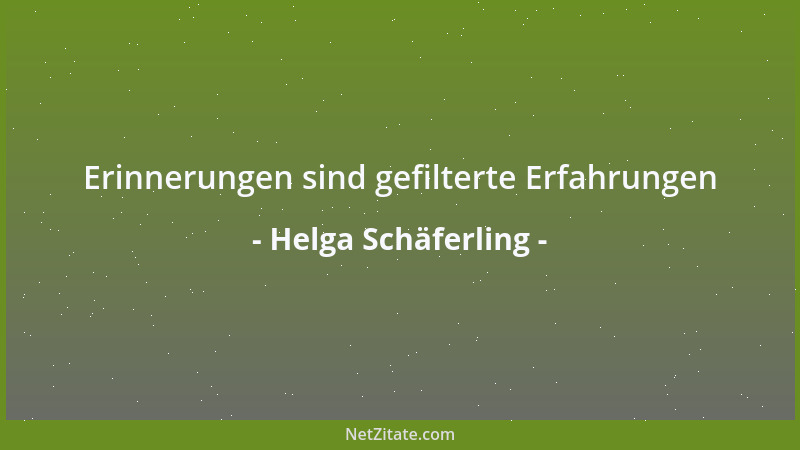 Helga Schäferling - Erinnerungen sind gefilterte Erfahrungen...