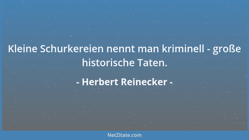 Herbert Reinecker - Kleine Schurkereien nennt man kriminell - große historische Taten....