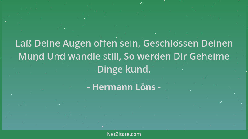 Hermann Löns - Laß Deine Augen offen sein, Geschlossen Deinen Mund Und wandle still, So werden Dir Geheime Dinge kund....