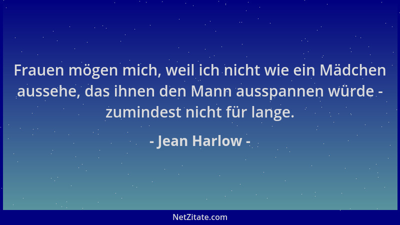 Jean Harlow - Frauen mögen mich, weil ich nicht wie ein Mädchen aussehe, das ihnen den Mann ausspannen würde - zumindest ni...