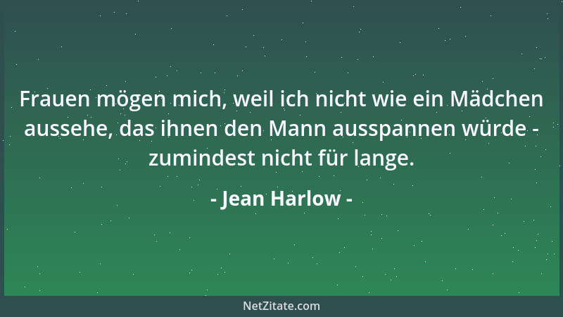 Jean Harlow - Frauen mögen mich, weil ich nicht wie ein Mädchen aussehe, das ihnen den Mann ausspannen würde - zumindest ni...