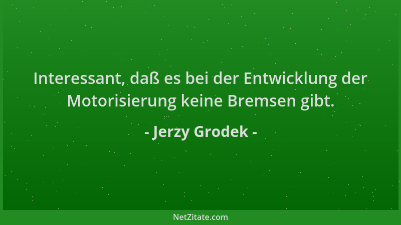 Jerzy Grodek - Interessant, daß es bei der Entwicklung der Motorisierung keine Bremsen gibt....