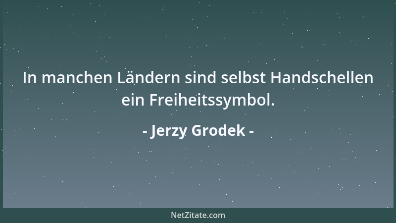Jerzy Grodek - In manchen Ländern sind selbst Handschellen ein Freiheitssymbol....