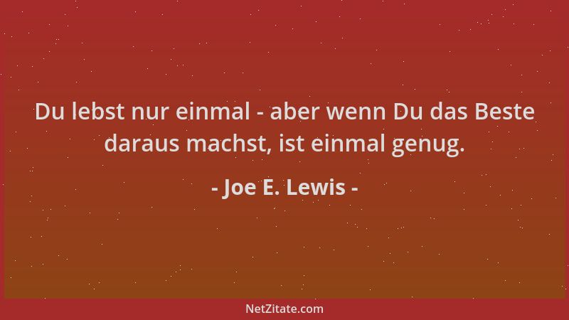 Joe E. Lewis - Du lebst nur einmal - aber wenn Du das Beste daraus machst, ist einmal genug....