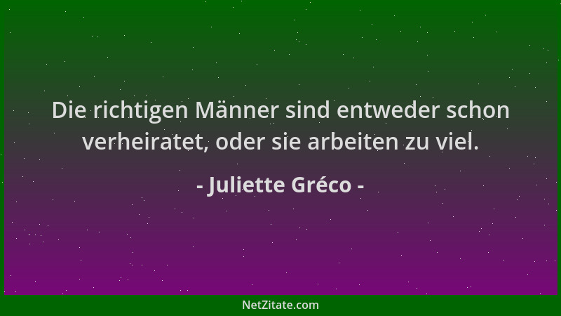 Juliette Gréco - Die richtigen Männer sind entweder schon verheiratet, oder sie arbeiten zu viel....
