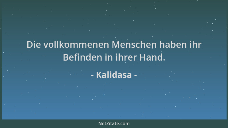 Kalidasa - Die vollkommenen Menschen haben ihr Befinden in ihrer Hand....