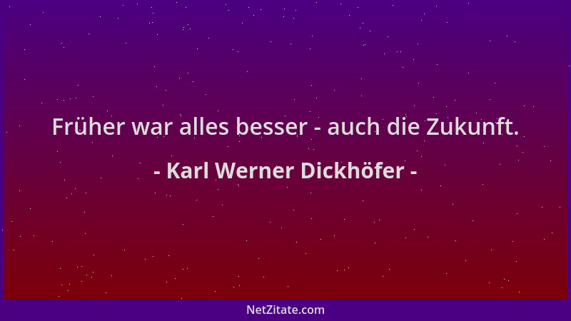 Karl Werner Dickhöfer - Früher war alles besser - auch die Zukunft....