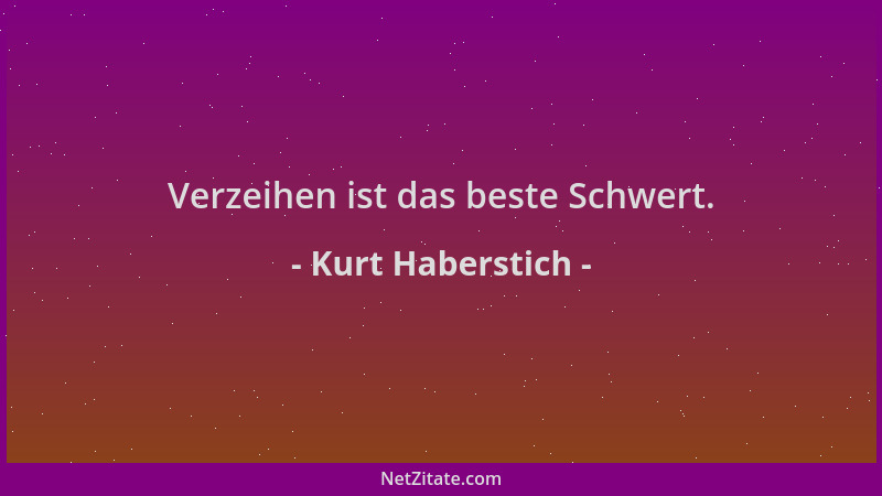 Kurt Haberstich - Verzeihen ist das beste Schwert....