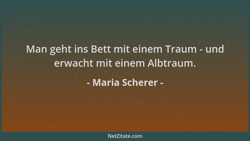 Maria Scherer - Man geht ins Bett mit einem Traum - und erwacht mit einem Albtraum....