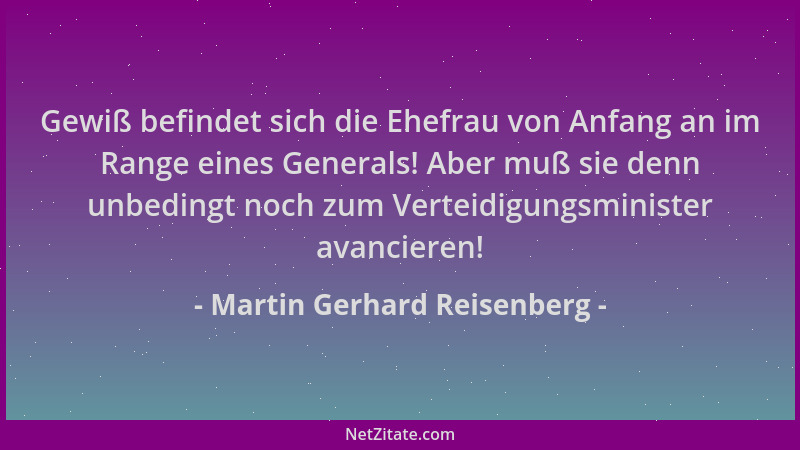 Martin Gerhard Reisenberg - Gewiß befindet sich die Ehefrau von Anfang an im Range eines Generals! Aber muß sie denn unbedi...