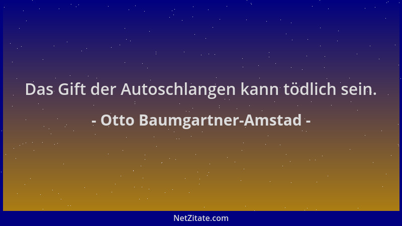 Otto Baumgartner-Amstad - Das Gift der Autoschlangen kann tödlich sein....