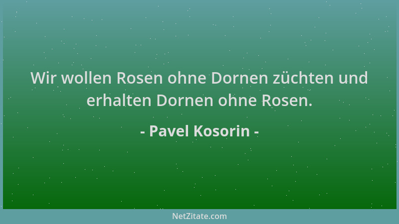 Pavel Kosorin - Wir wollen Rosen ohne Dornen züchten und erhalten Dornen ohne Rosen....
