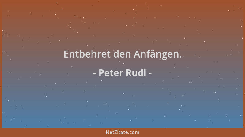 Peter Rudl - Entbehret den Anfängen....