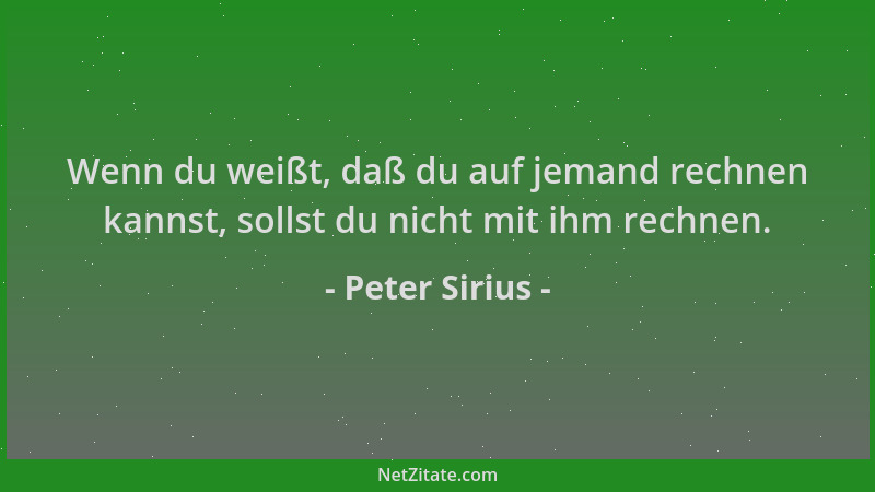 Peter Sirius - Wenn du weißt, daß du auf jemand rechnen kannst, sollst du nicht mit ihm rechnen....