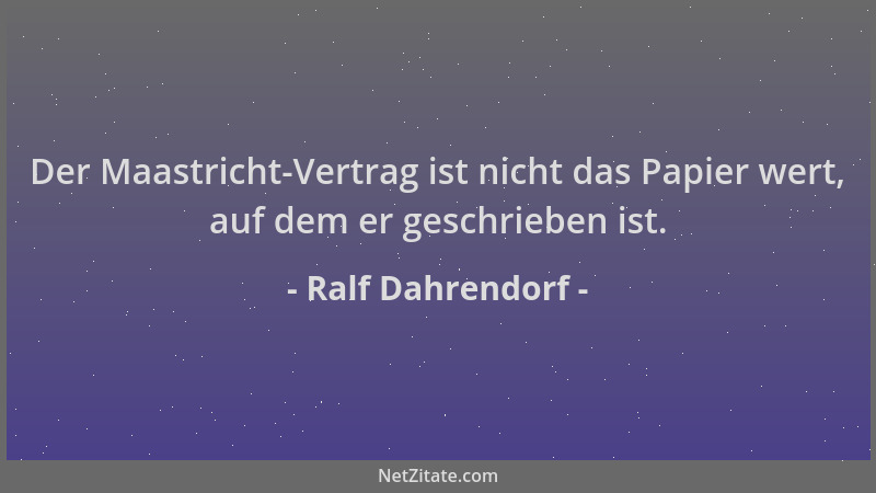 Ralf Dahrendorf - Der Maastricht-Vertrag ist nicht das Papier wert, auf dem er geschrieben ist....