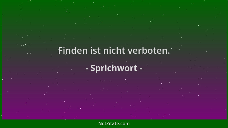 Sprichwort - Finden ist nicht verboten....