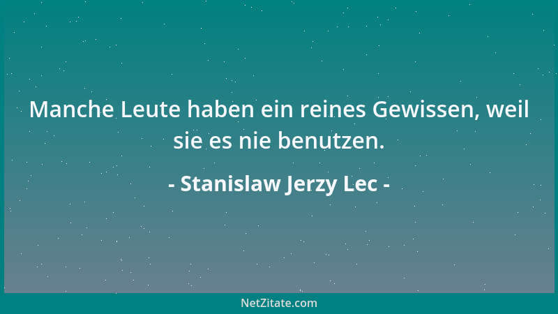 Stanislaw Jerzy Lec - Manche Leute haben ein reines Gewissen, weil sie es nie benutzen....