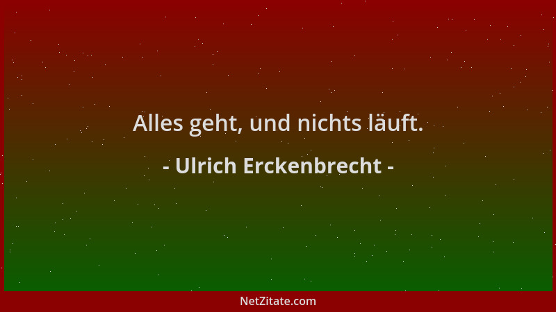 Ulrich Erckenbrecht - Alles geht, und nichts läuft....